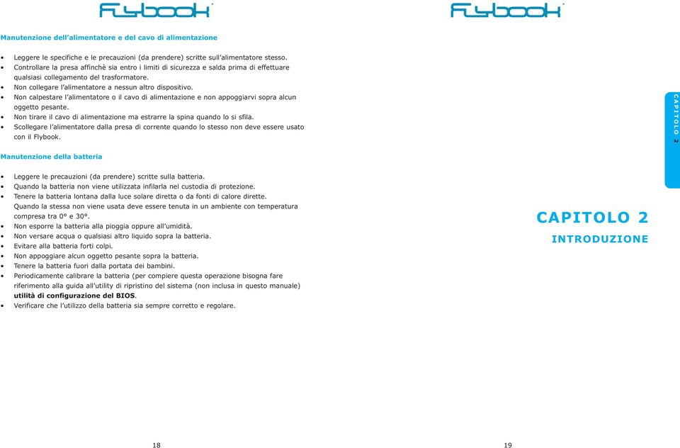 Non calpestare l alimentatore o il cavo di alimentazione e non appoggiarvi sopra alcun oggetto pesante. Non tirare il cavo di alimentazione ma estrarre la spina quando lo si sfila.