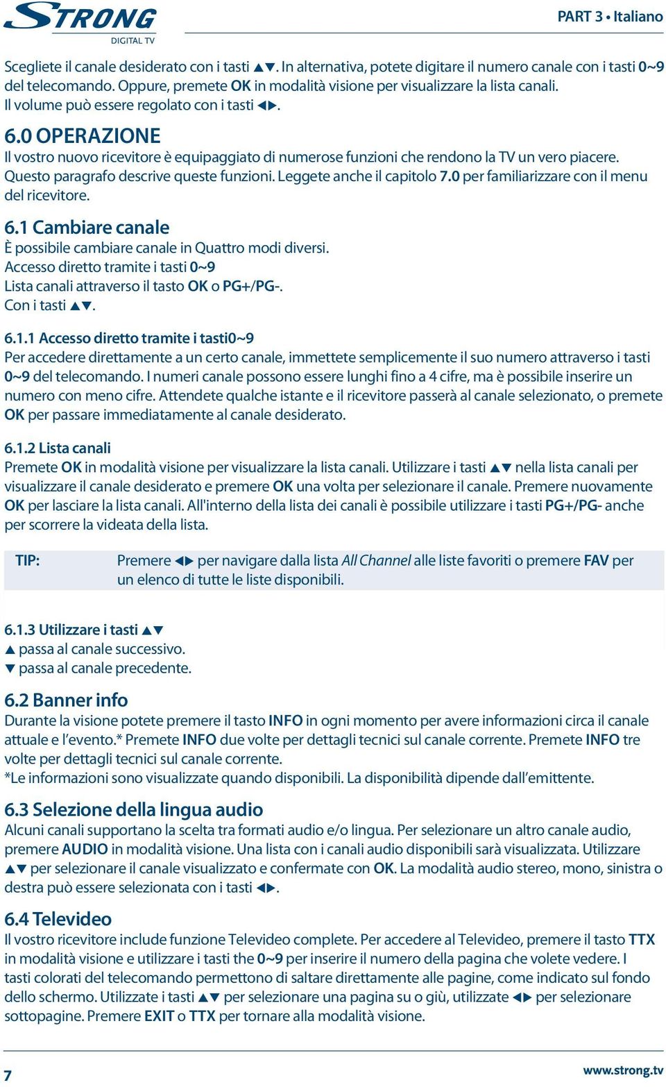 0 Operazione Il vostro nuovo ricevitore è equipaggiato di numerose funzioni che rendono la TV un vero piacere. Questo paragrafo descrive queste funzioni. Leggete anche il capitolo 7.