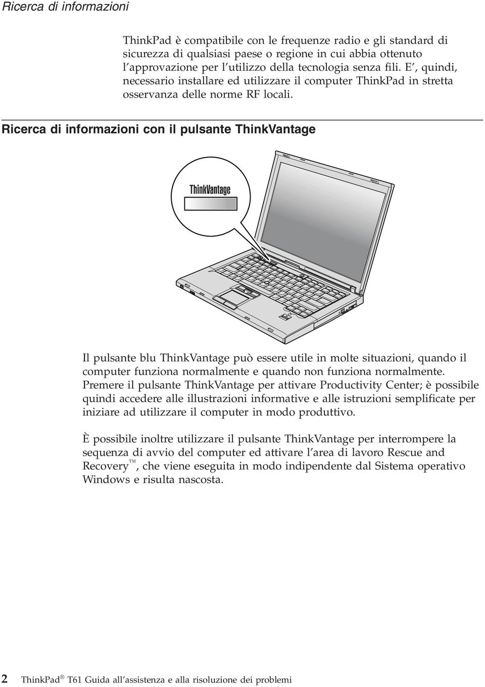 Ricerca di informazioni con il pulsante ThinkVantage Il pulsante blu ThinkVantage può essere utile in molte situazioni, quando il computer funziona normalmente e quando non funziona normalmente.