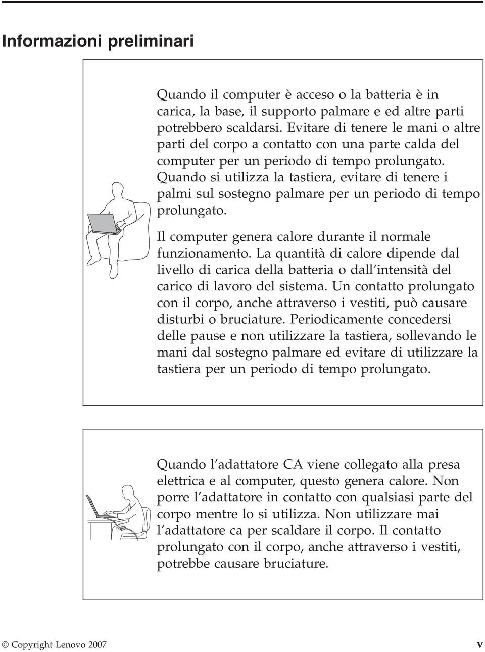 Quando si utilizza la tastiera, evitare di tenere i palmi sul sostegno palmare per un periodo di tempo prolungato. Il computer genera calore durante il normale funzionamento.