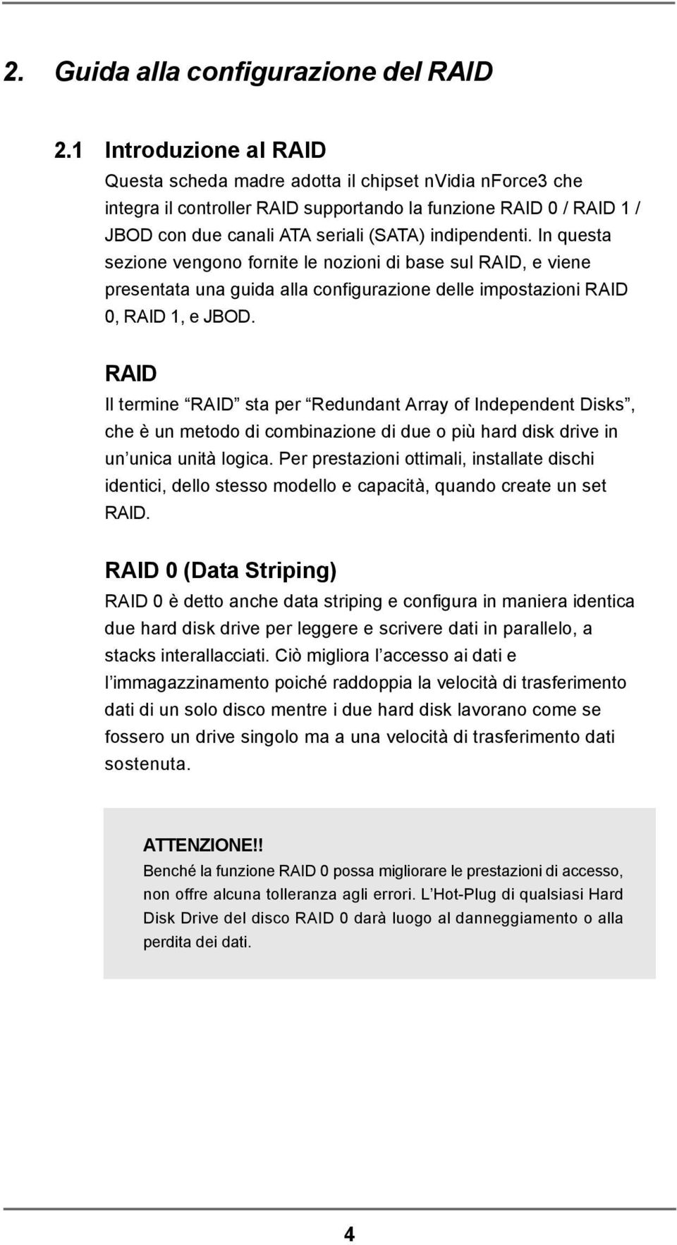 indipendenti. In questa sezione vengono fornite le nozioni di base sul RAID, e viene presentata una guida alla configurazione delle impostazioni RAID 0, RAID 1, e JBOD.