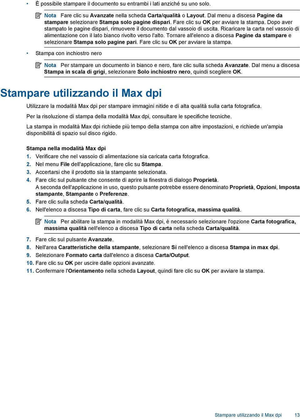 Ricaricare la carta nel vassoio di alimentazione con il lato bianco rivolto verso l'alto. Tornare all'elenco a discesa Pagine da stampare e selezionare Stampa solo pagine pari.