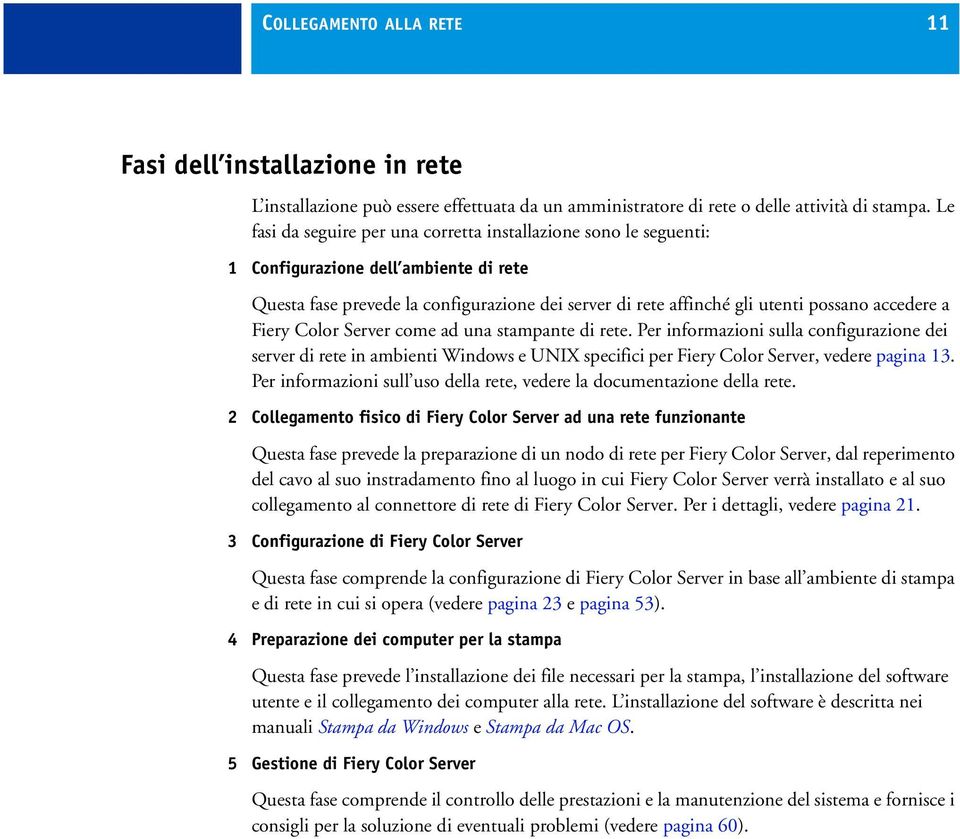 accedere a Fiery Color Server come ad una stampante di rete. Per informazioni sulla configurazione dei server di rete in ambienti Windows e UNIX specifici per Fiery Color Server, vedere pagina 13.