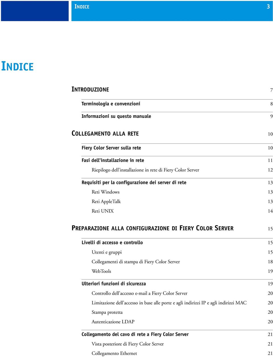 COLOR SERVER 15 Livelli di accesso e controllo 15 Utenti e gruppi 15 Collegamenti di stampa di Fiery Color Server 18 WebTools 19 Ulteriori funzioni di sicurezza 19 Controllo dell accesso e-mail a