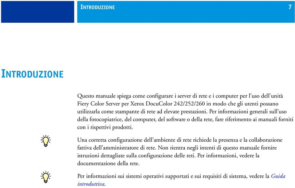 Per informazioni generali sull uso della fotocopiatrice, del computer, del software o della rete, fare riferimento ai manuali forniti con i rispettivi prodotti.