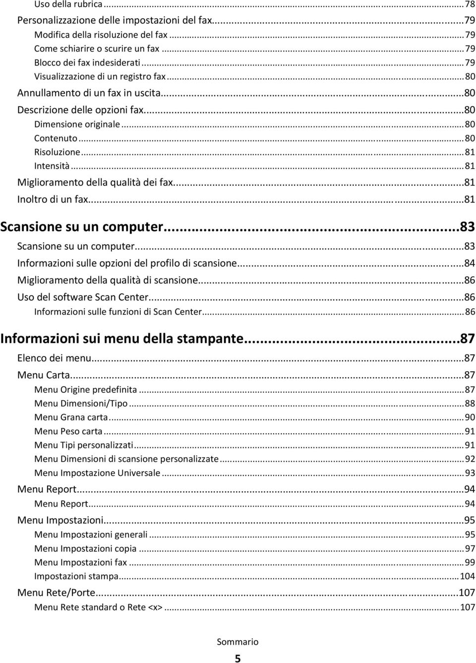 ..81 Miglioramento della qualità dei fax...81 Inoltro di un fax...81 Scansione su un computer...83 Scansione su un computer...83 Informazioni sulle opzioni del profilo di scansione.