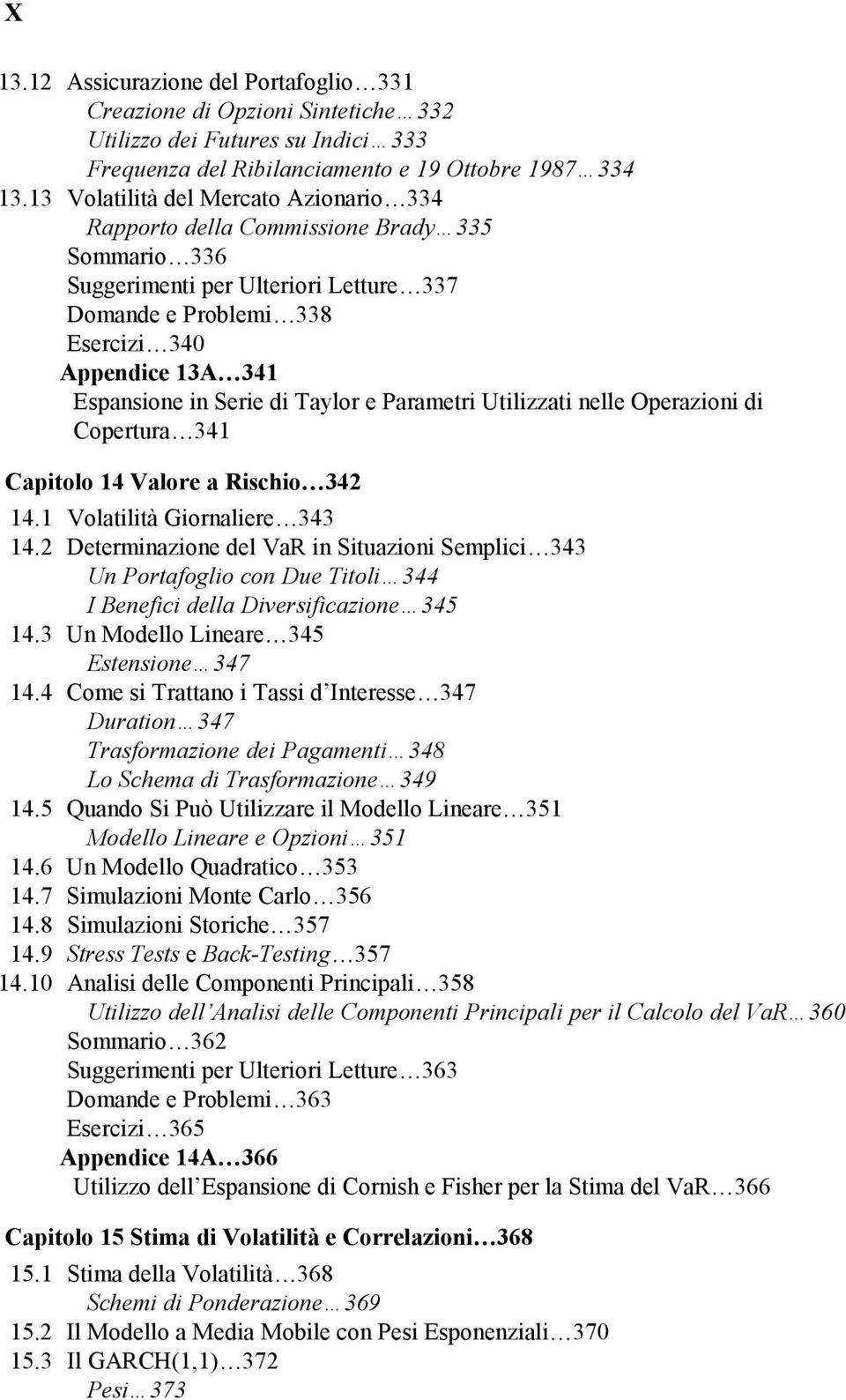 Serie di Taylor e Parametri Utilizzati nelle Operazioni di Copertura 341 Capitolo 14 Valore a Rischio 34 14.1 Volatilità Giornaliere 343 14.