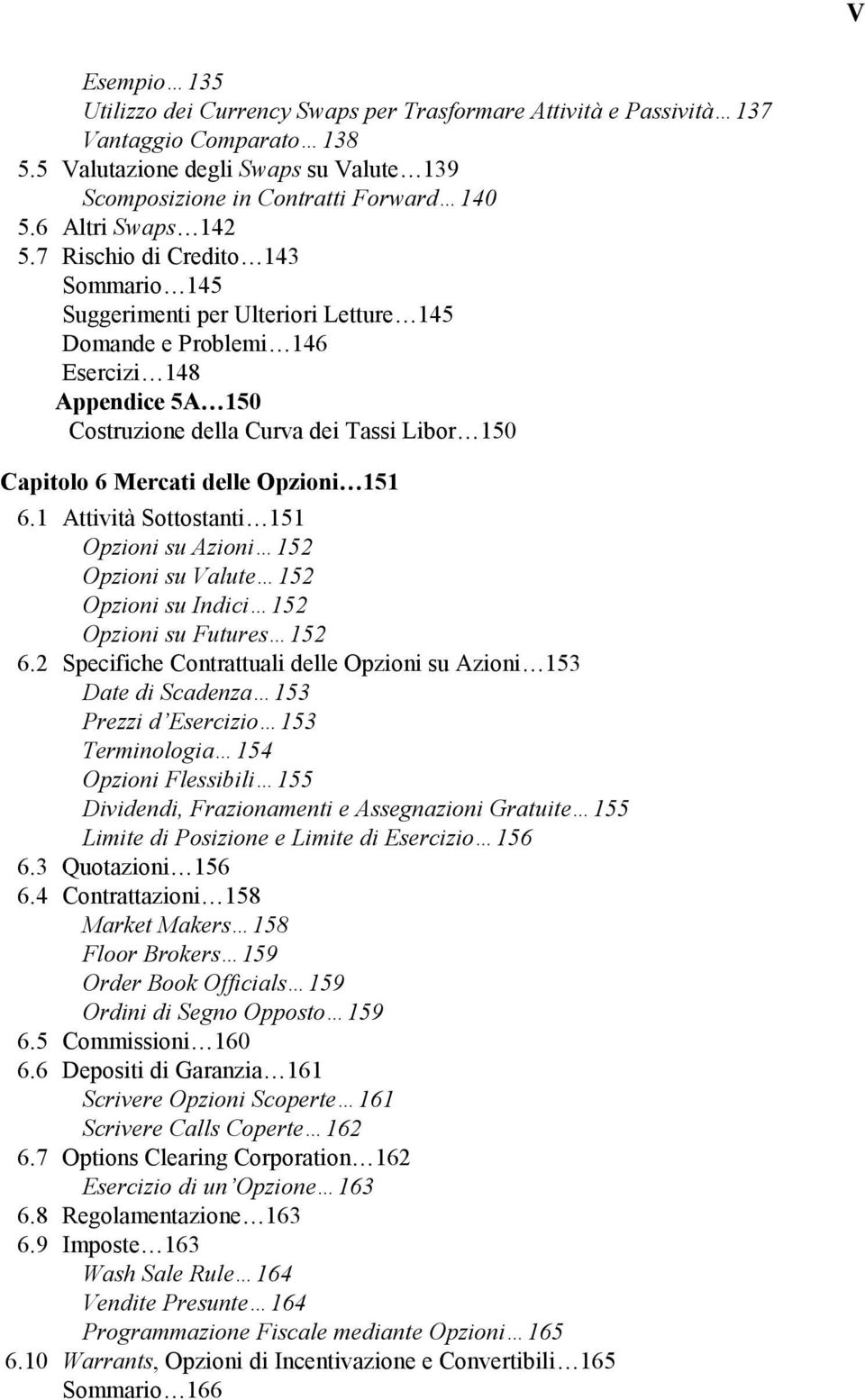 7 Rischio di Credito 143 Sommario 145 Suggerimenti per Ulteriori Letture 145 Domande e Problemi 146 Esercizi 148 Appendice 5A 150 Costruzione della Curva dei Tassi Libor 150 Capitolo 6 Mercati delle