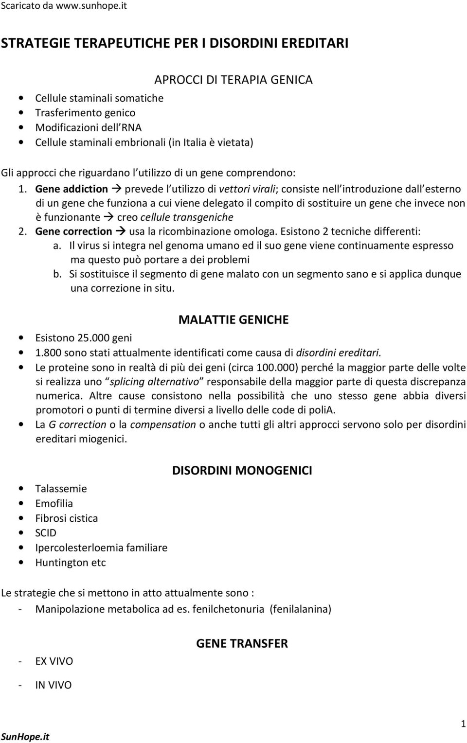 Gene addiction prevede l utilizzo di vettori virali; consiste nell introduzione dall esterno di un gene che funziona a cui viene delegato il compito di sostituire un gene che invece non è funzionante