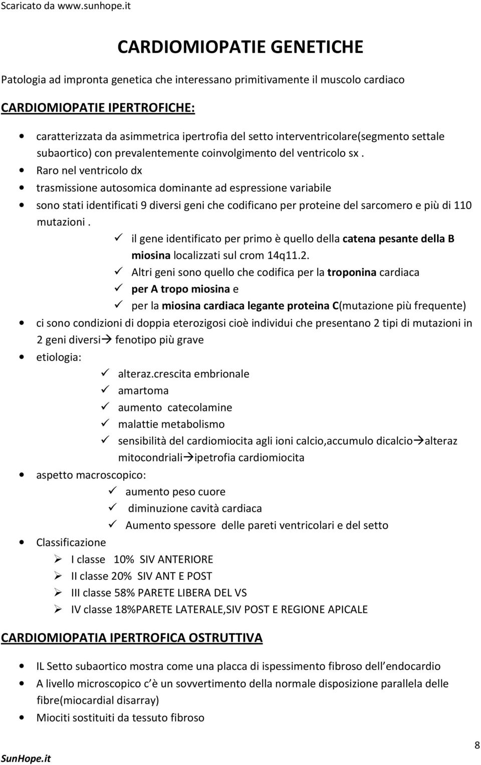 Raro nel ventricolo dx trasmissione autosomica dominante ad espressione variabile sono stati identificati 9 diversi geni che codificano per proteine del sarcomero e più di 110 mutazioni.