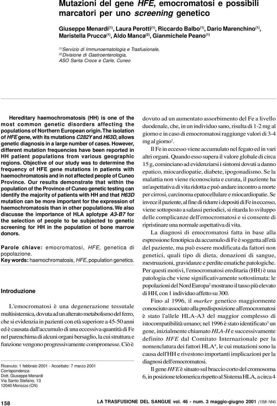 most common genetic disorders affecting the populations of Northern European origin. The isolation of HFE gene, with its mutations C282Y and H63D, allows genetic diagnosis in a large number of cases.