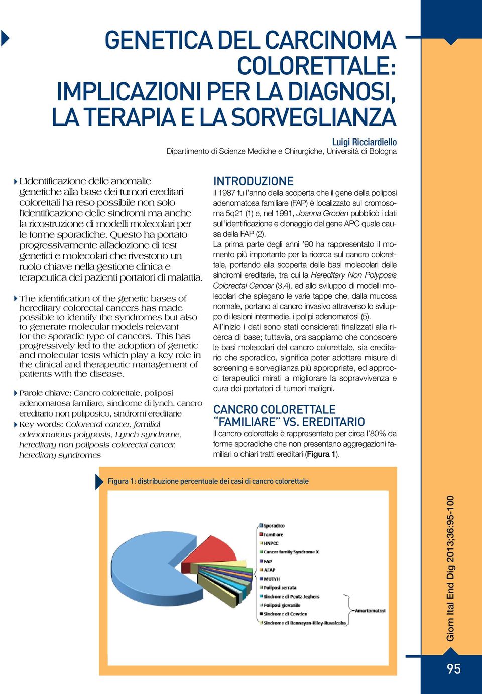 forme sporadiche. Questo ha portato progressivamente all adozione di test genetici e molecolari che rivestono un ruolo chiave nella gestione clinica e terapeutica dei pazienti portatori di malattia.