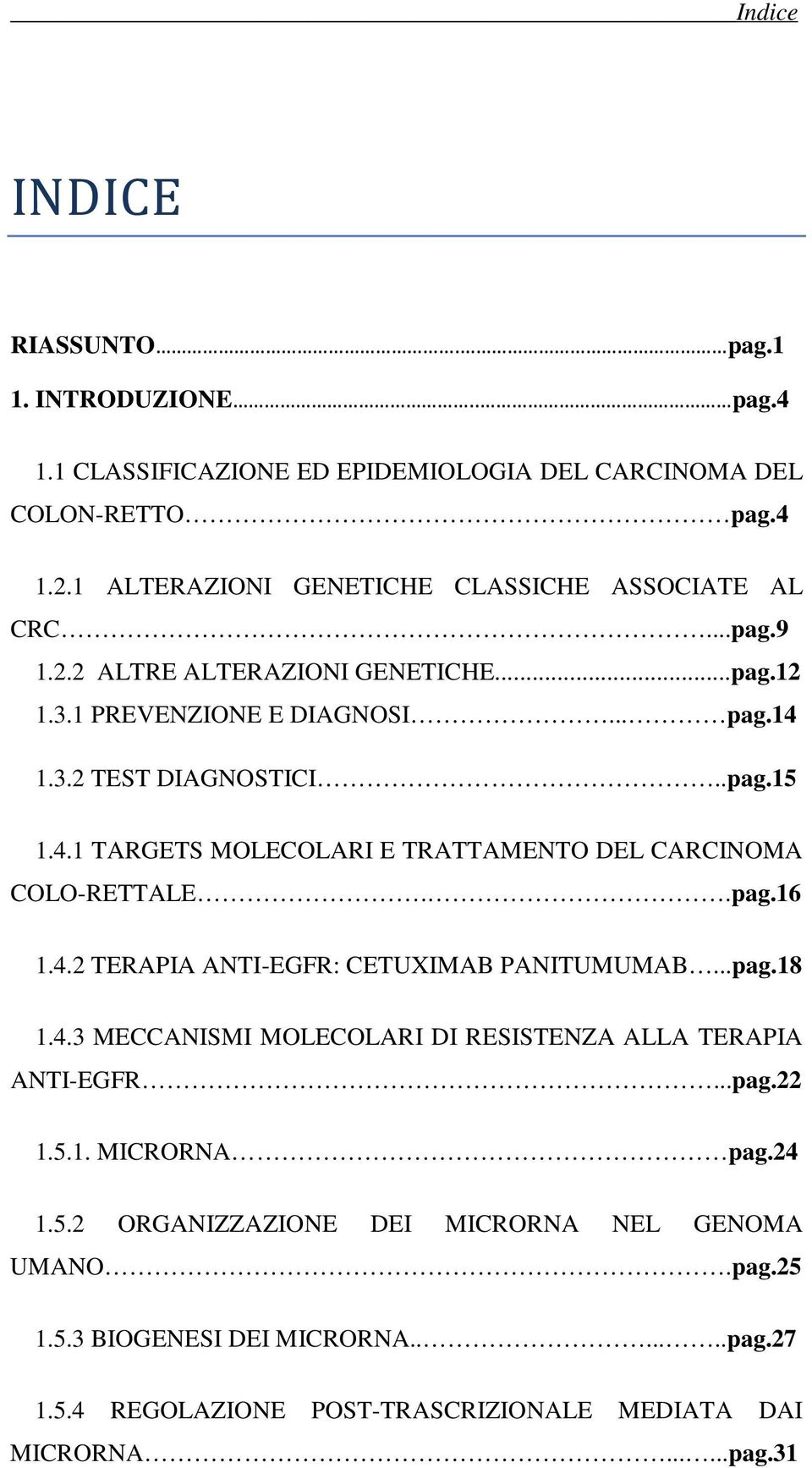 1.3.2 TEST DIAGNOSTICI..pag.15 1.4.1 TARGETS MOLECOLARI E TRATTAMENTO DEL CARCINOMA COLO-RETTALE..pag.16 1.4.2 TERAPIA ANTI-EGFR: CETUXIMAB PANITUMUMAB...pag.18 1.4.3 MECCANISMI MOLECOLARI DI RESISTENZA ALLA TERAPIA ANTI-EGFR.