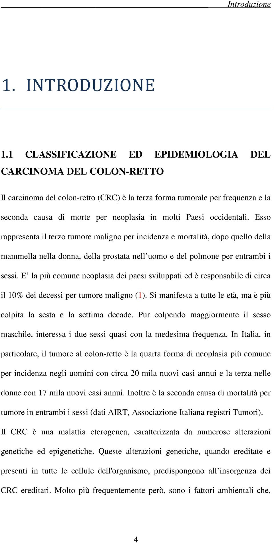 occidentali. Esso rappresenta il terzo tumore maligno per incidenza e mortalità, dopo quello della mammella nella donna, della prostata nell uomo e del polmone per entrambi i sessi.