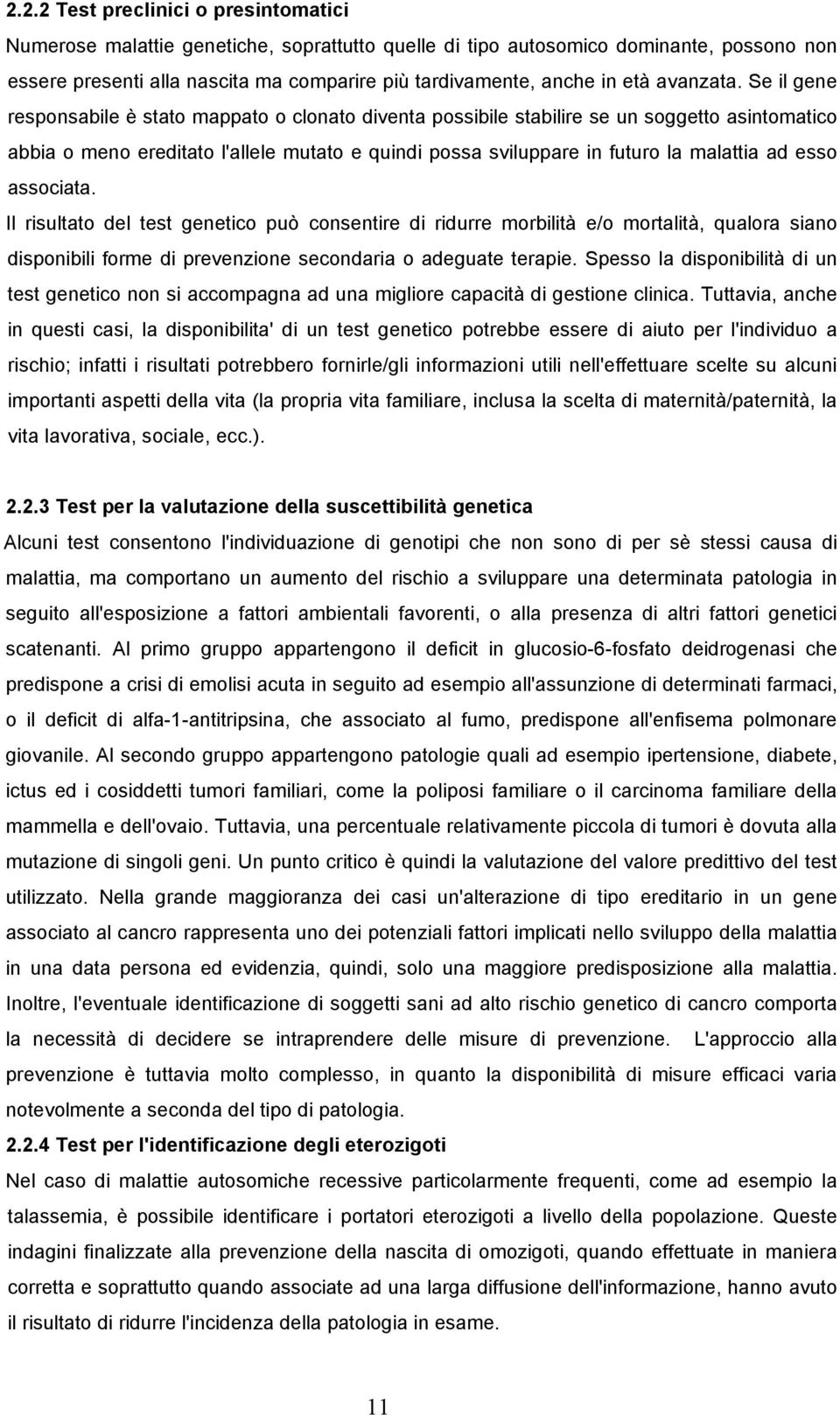 Se il gene responsabile è stato mappato o clonato diventa possibile stabilire se un soggetto asintomatico abbia o meno ereditato l'allele mutato e quindi possa sviluppare in futuro la malattia ad