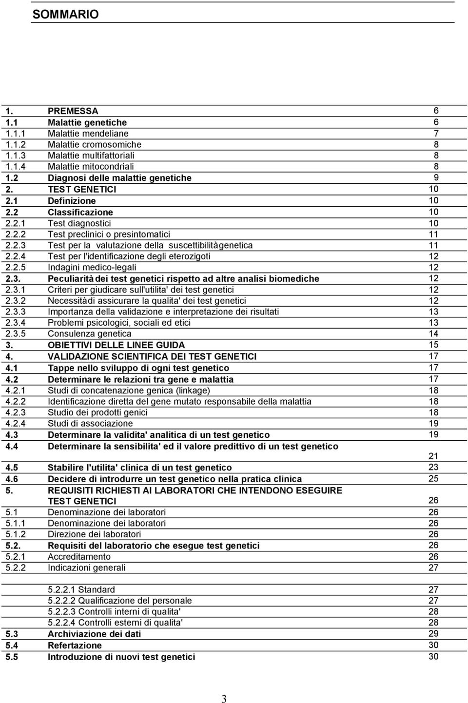 2.4 Test per l'identificazione degli eterozigoti 12 2.2.5 Indagini medico-legali 12 2.3. Peculiarità dei test genetici rispetto ad altre analisi biomediche 12 2.3.1 Criteri per giudicare sull'utilita' dei test genetici 12 2.