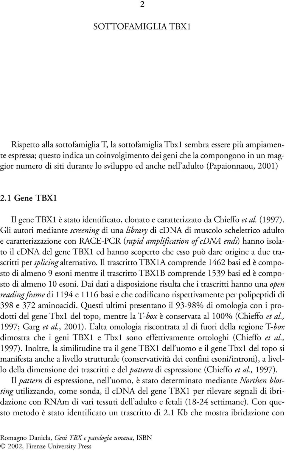 Gli autori mediante screening di una library di cdna di muscolo scheletrico adulto e caratterizzazione con RACE-PCR (rapid amplification of cdna ends) hanno isolato il cdna del gene TBX1 ed hanno