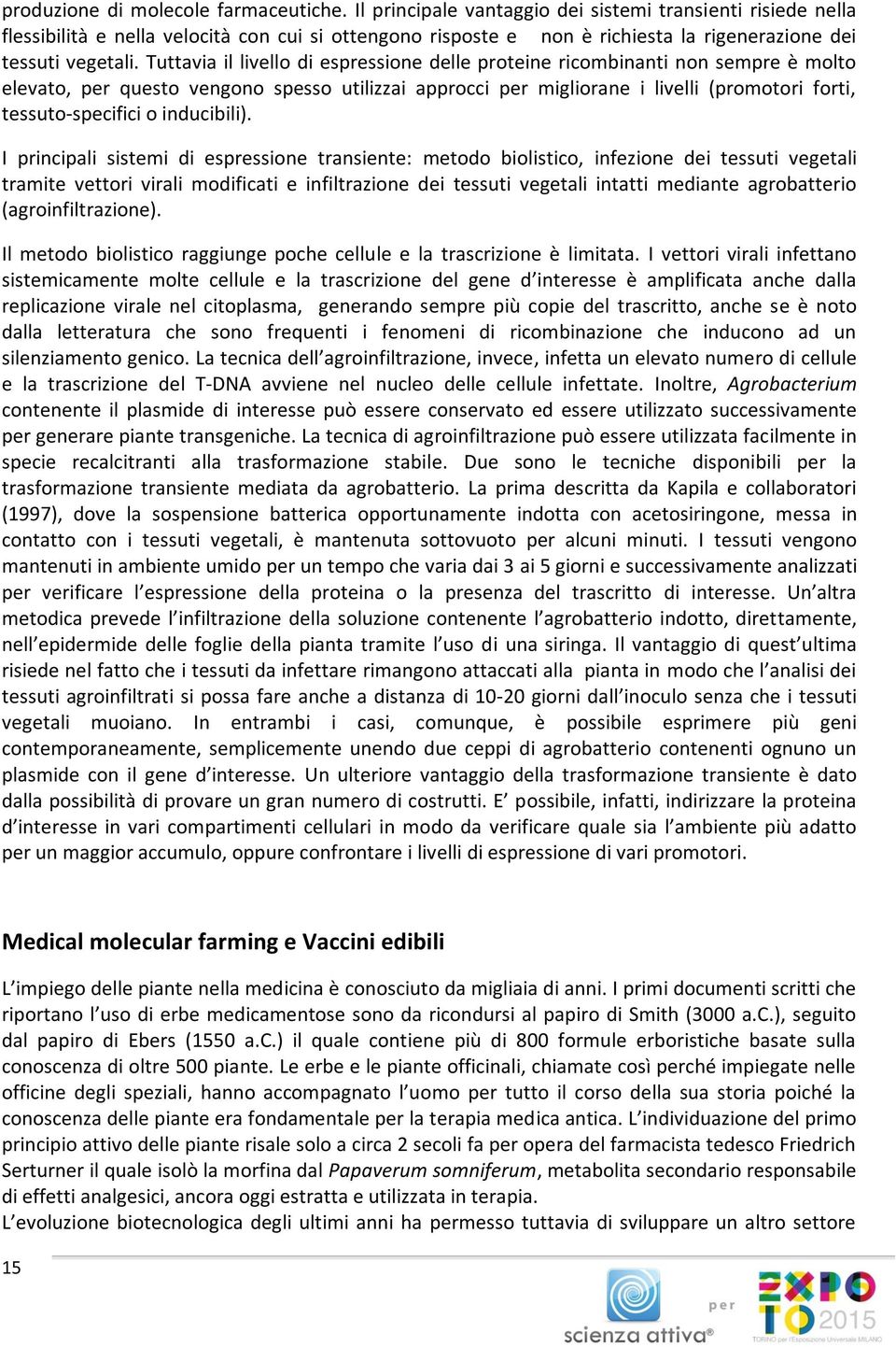 Tuttavia il livello di espressione delle proteine ricombinanti non sempre è molto elevato, per questo vengono spesso utilizzai approcci per migliorane i livelli (promotori forti, tessuto-specifici o