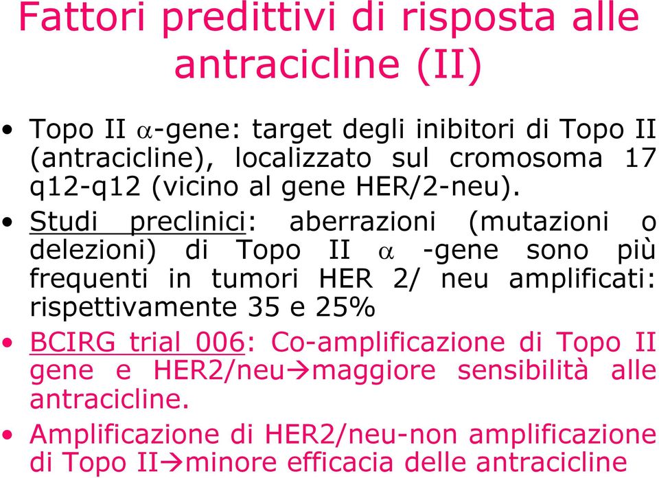 Studi preclinici: aberrazioni (mutazioni o delezioni) di Topo II -gene sono più frequenti in tumori HER 2/ neu amplificati: