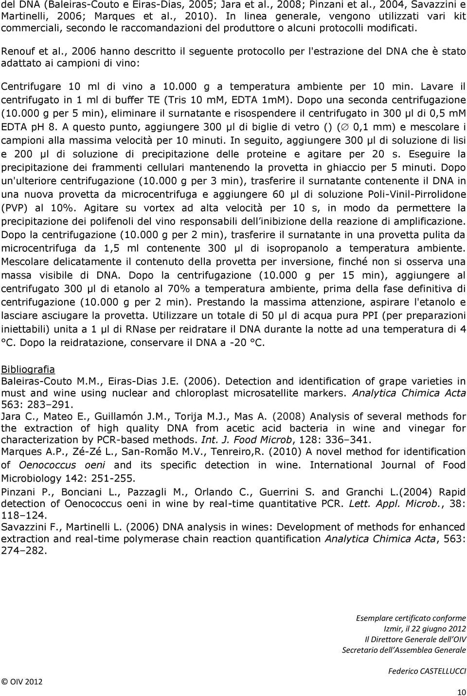 , 2006 hanno descritto il seguente protocollo per l'estrazione del DNA che è stato adattato ai campioni di vino: Centrifugare 10 ml di vino a 10.000 g a temperatura ambiente per 10 min.