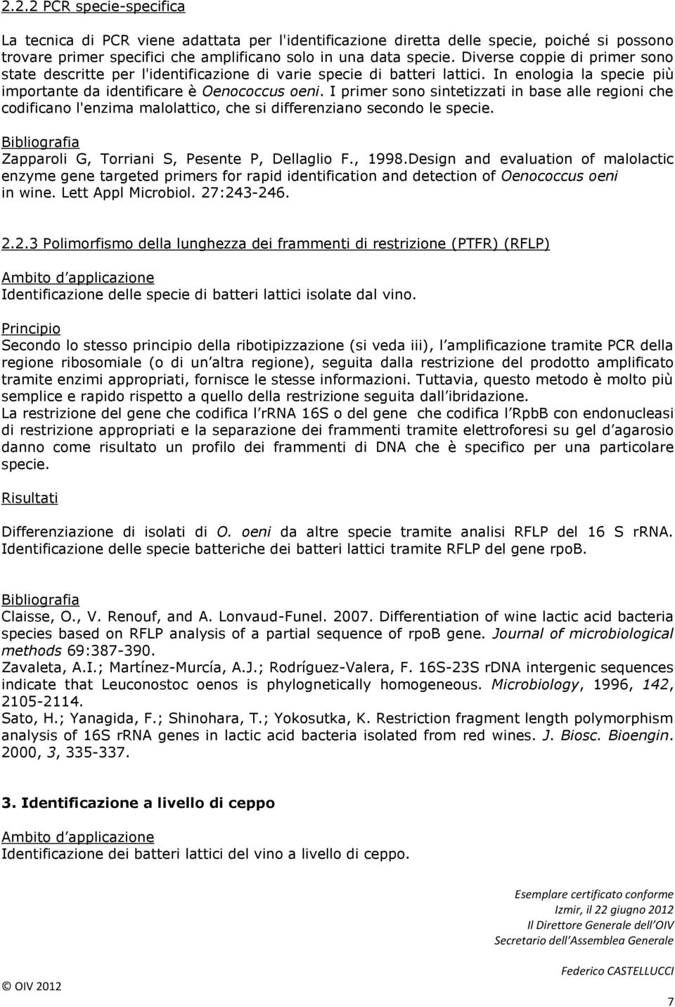 I primer sono sintetizzati in base alle regioni che codificano l'enzima malolattico, che si differenziano secondo le specie. Zapparoli G, Torriani S, Pesente P, Dellaglio F., 1998.