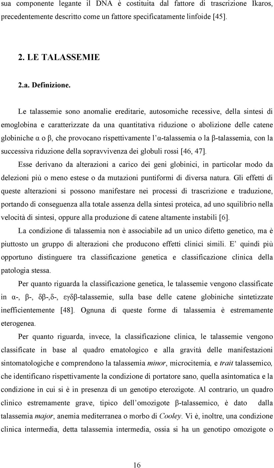 rispettivamente l α-talassemia o la β-talassemia, con la successiva riduzione della sopravvivenza dei globuli rossi [46, 47].