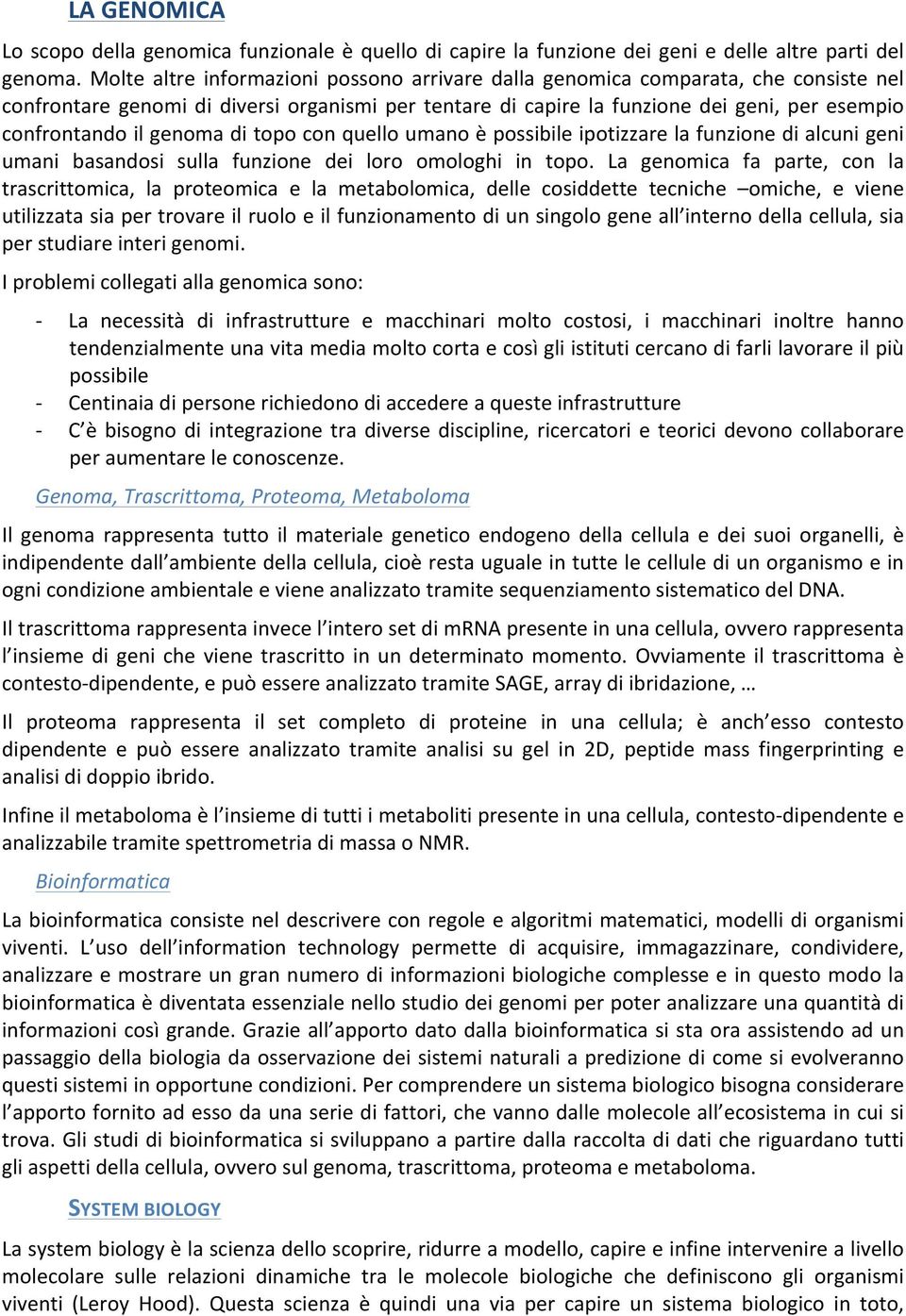 genoma di topo con quello umano è possibile ipotizzare la funzione di alcuni geni umani basandosi sulla funzione dei loro omologhi in topo.