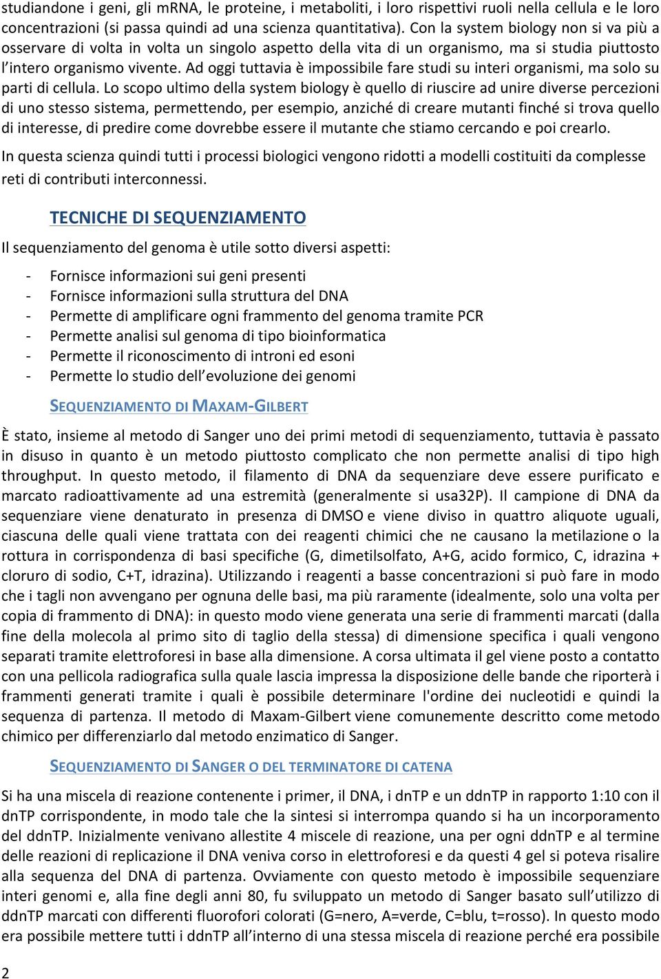 Ad oggi tuttavia è impossibile fare studi su interi organismi, ma solo su parti di cellula.