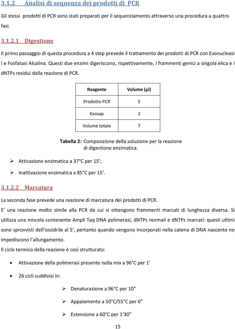 Reagente Volume (µl) Prodotto PCR 5 Exosap 2 Volume totale 7 Attivazione enzimatica a 37 C per 15 ; Inattivazione enzimatica a 85 C per 15. 3.1.2.2 Marcatura Tabella 2: Composizione della soluzione per la reazione di digestione enzimatica.