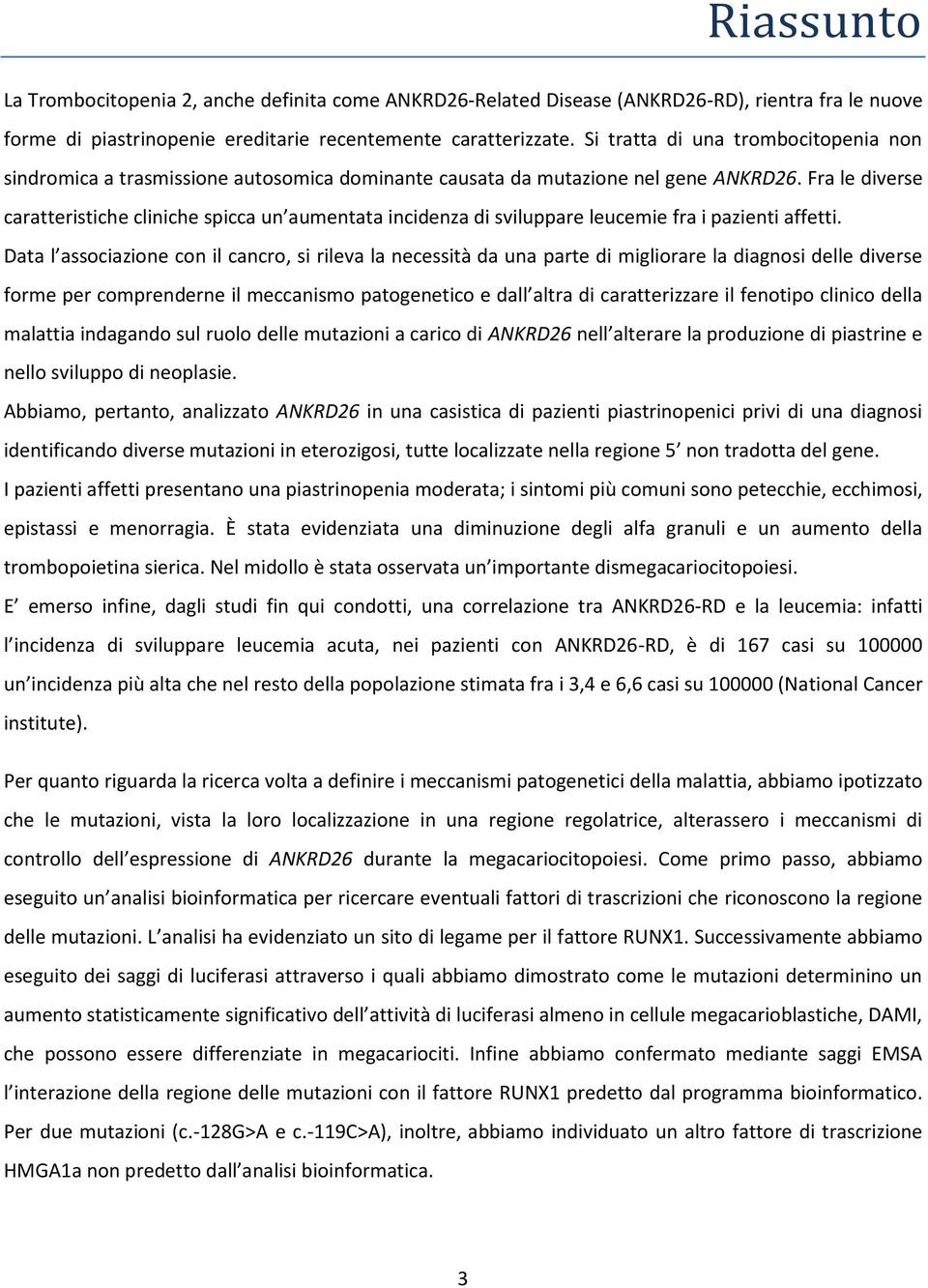 Fra le diverse caratteristiche cliniche spicca un aumentata incidenza di sviluppare leucemie fra i pazienti affetti.