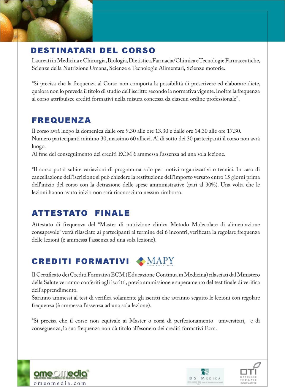 Inoltre la frequenza al corso attribuisce crediti formativi nella misura concessa da ciascun ordine professionale. FREQUENZA Il corso avrà luogo la domenica dalle ore 9.30 alle ore 13.