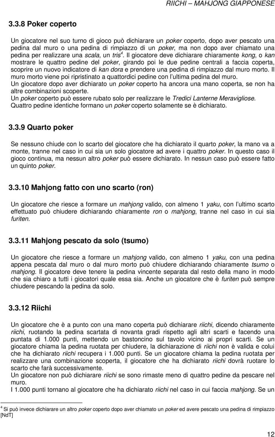 Il giocatore deve dichiarare chiaramente kong, o kan mostrare le quattro pedine del poker, girando poi le due pedine centrali a faccia coperta, scoprire un nuovo indicatore di kan dora e prendere una