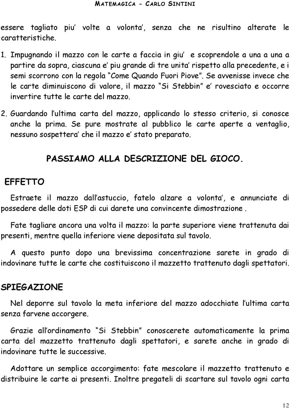 Fuori Piove. Se avvenisse invece che le carte diminuiscono di valore, il mazzo Si Stebbin e rovesciato e occorre invertire tutte le carte del mazzo. 2.