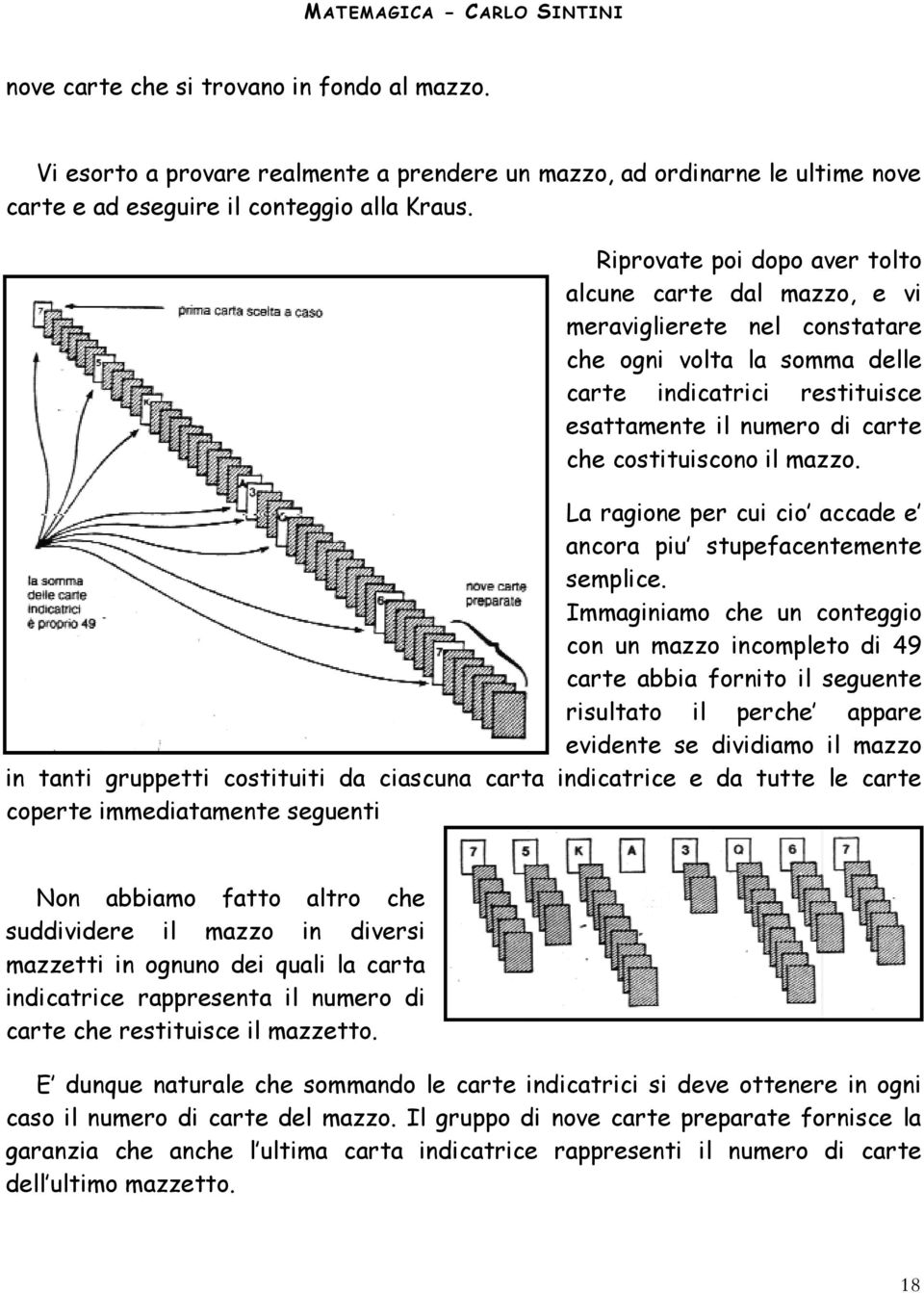 il mazzo. La ragione per cui cio accade e ancora piu stupefacentemente semplice.