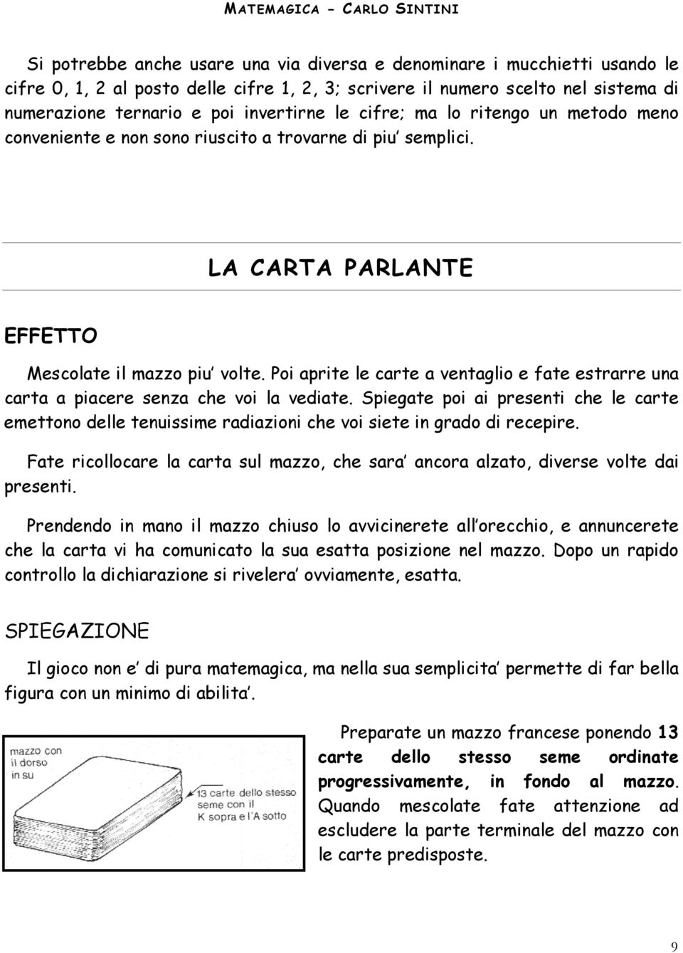 Poi aprite le carte a ventaglio e fate estrarre una carta a piacere senza che voi la vediate.