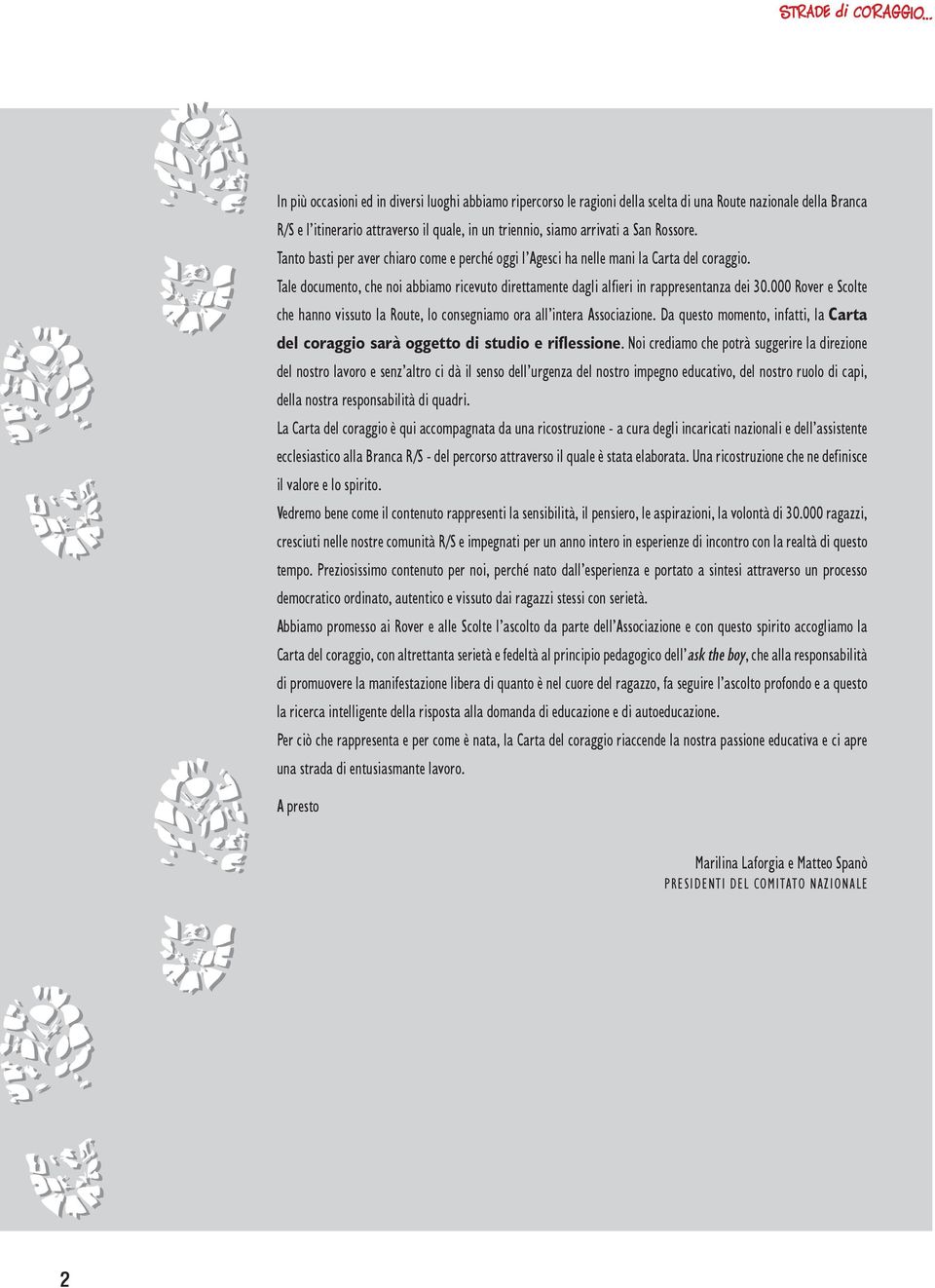 000 Rover e Scolte che hanno vissuto la Route, lo consegniamo ora all intera Associazione. Da questo momento, infatti, la Carta del coraggio sarà oggetto di studio e riflessione.