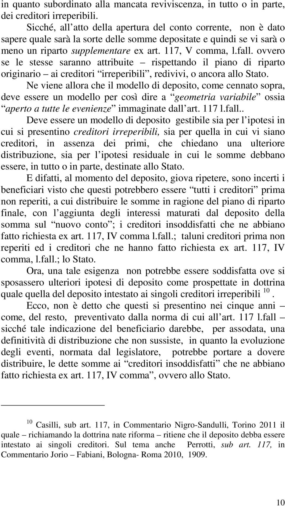 ovvero se le stesse saranno attribuite rispettando il piano di riparto originario ai creditori irreperibili, redivivi, o ancora allo Stato.