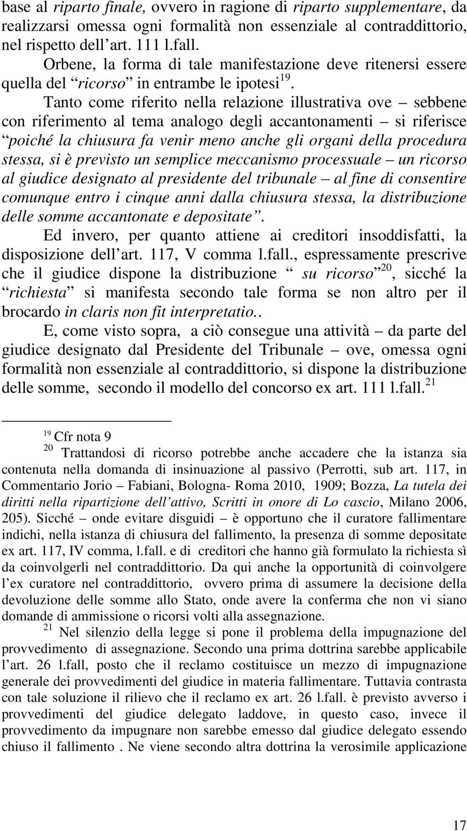 Tanto come riferito nella relazione illustrativa ove sebbene con riferimento al tema analogo degli accantonamenti si riferisce poiché la chiusura fa venir meno anche gli organi della procedura