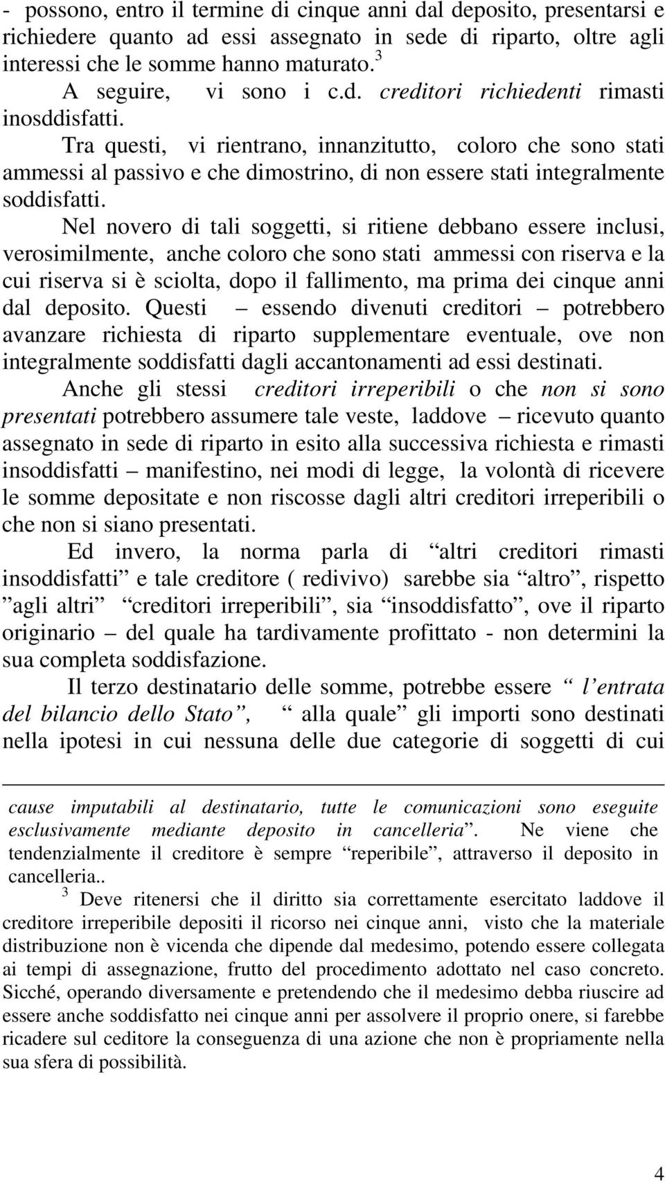 Tra questi, vi rientrano, innanzitutto, coloro che sono stati ammessi al passivo e che dimostrino, di non essere stati integralmente soddisfatti.