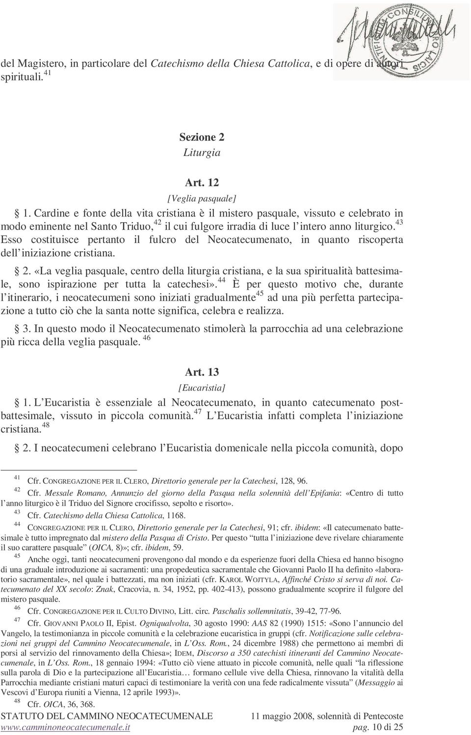 43 Esso costituisce pertanto il fulcro del Neocatecumenato, in quanto riscoperta dell iniziazione cristiana. 2.