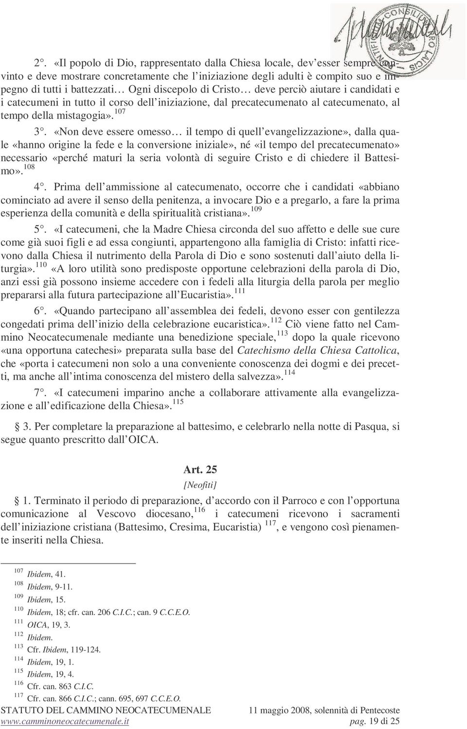 «Non deve essere omesso il tempo di quell evangelizzazione», dalla quale «hanno origine la fede e la conversione iniziale», né «il tempo del precatecumenato» necessario «perché maturi la seria