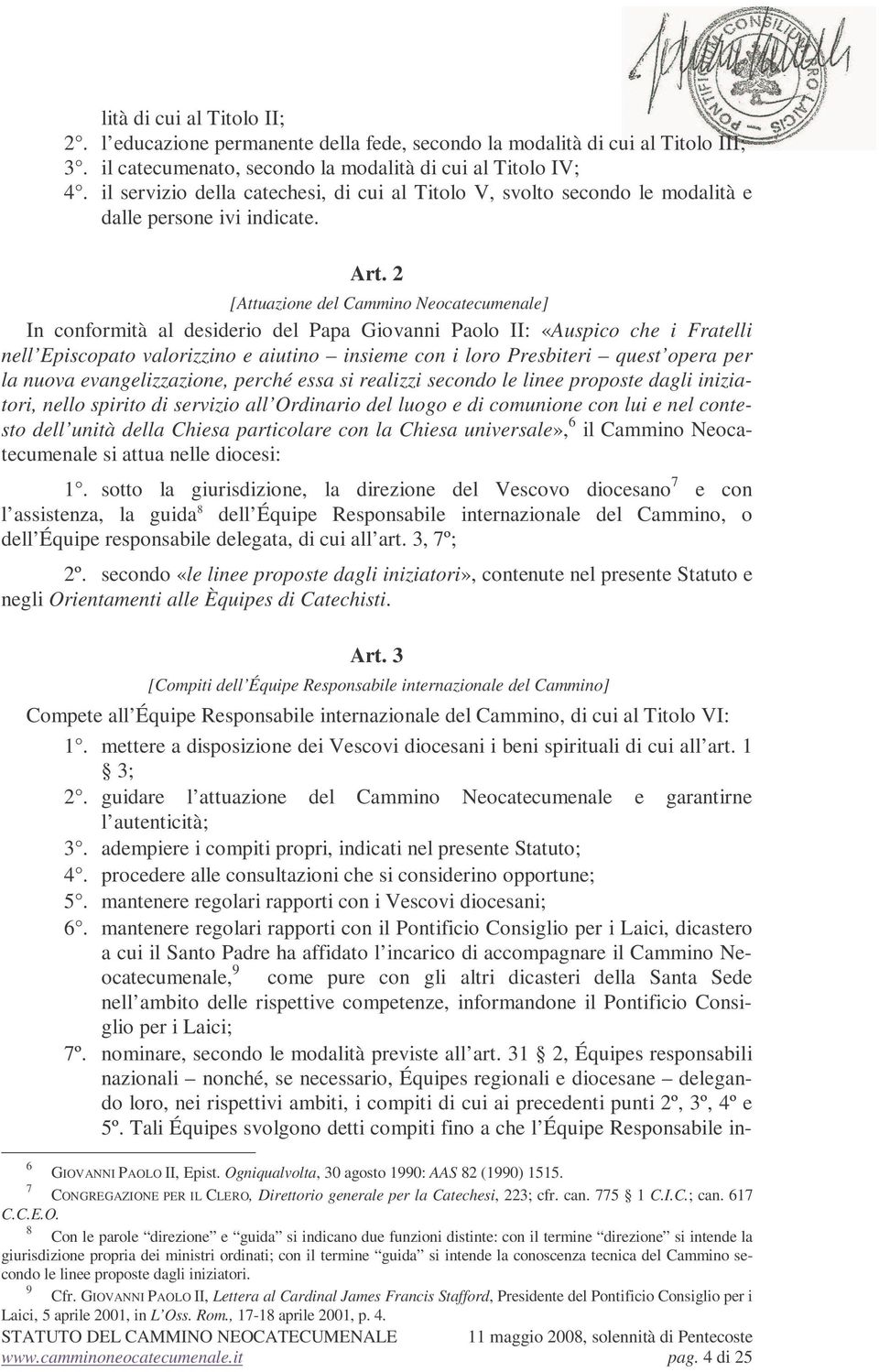 2 [Attuazione del Cammino Neocatecumenale] In conformità al desiderio del Papa Giovanni Paolo II: «Auspico che i Fratelli nell Episcopato valorizzino e aiutino insieme con i loro Presbiteri quest