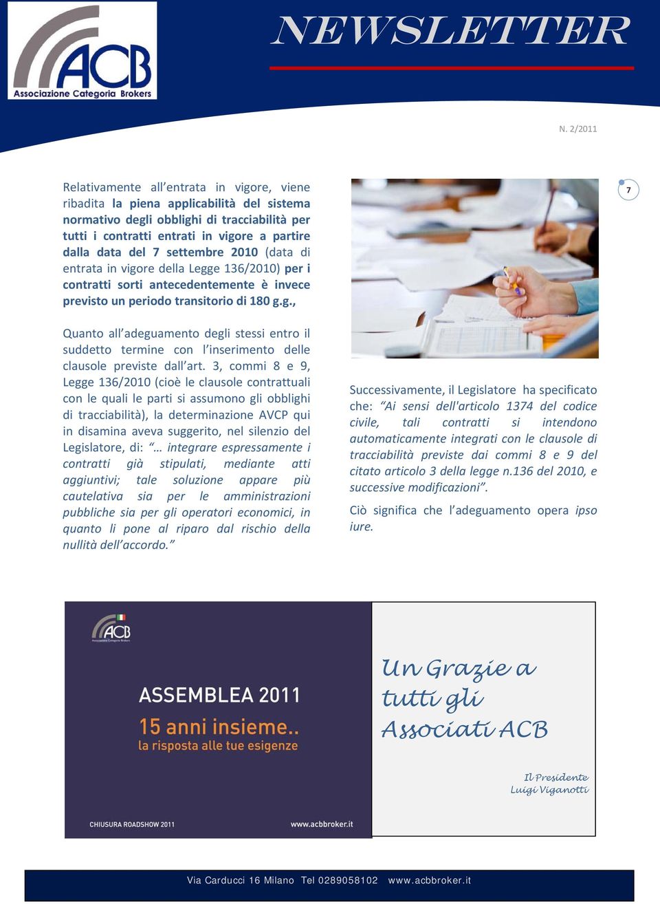 3, commi 8 e 9, Legge 136/2010 (cioè le clausole contrattuali con le quali le parti si assumono gli obblighi di tracciabilità), la determinazione AVCP qui in disamina aveva suggerito, nel silenzio