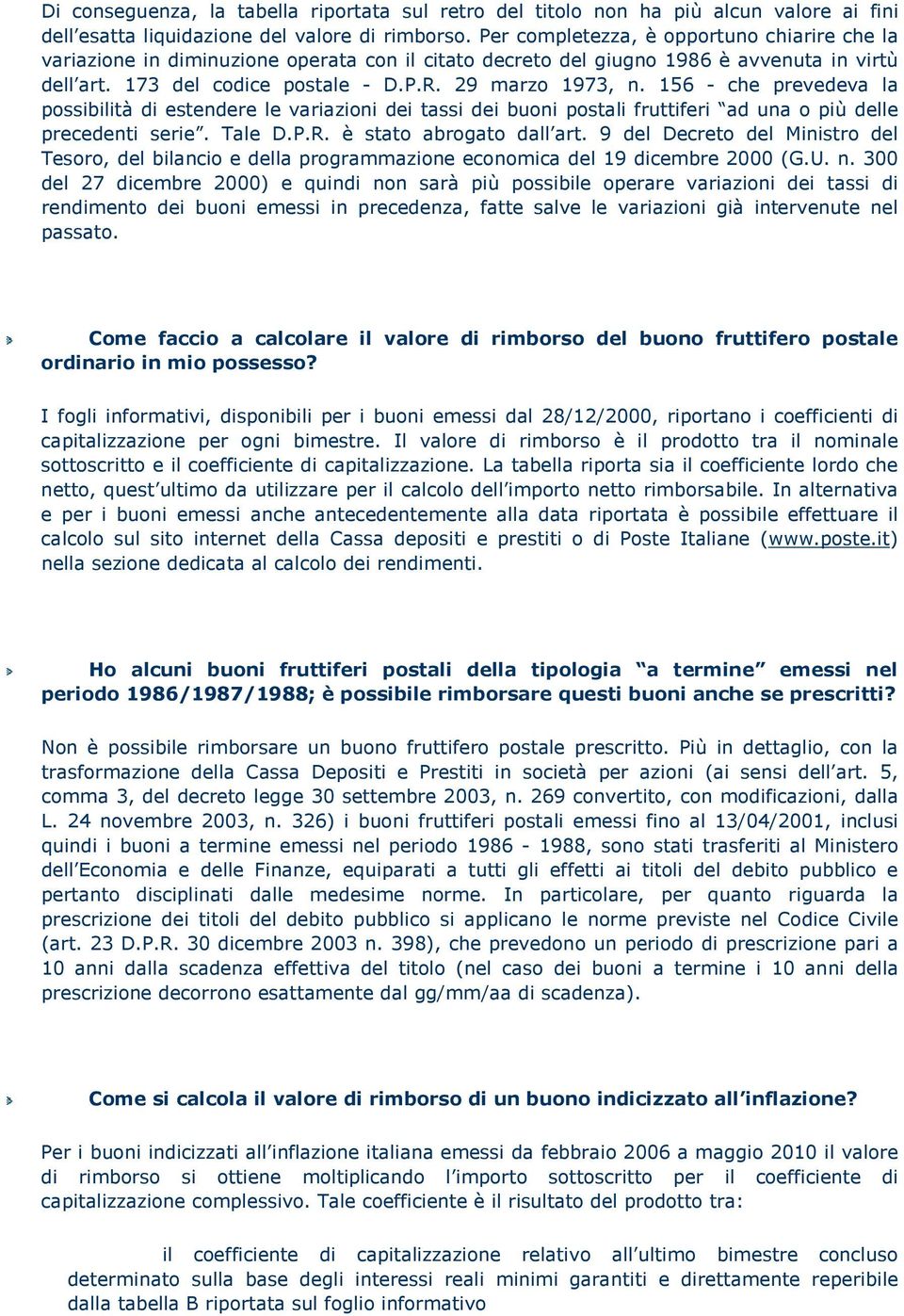 156 - che prevedeva la possibilità di estendere le variazioni dei tassi dei buoni postali fruttiferi ad una o più delle precedenti serie. Tale D.P.R. è stato abrogato dall art.