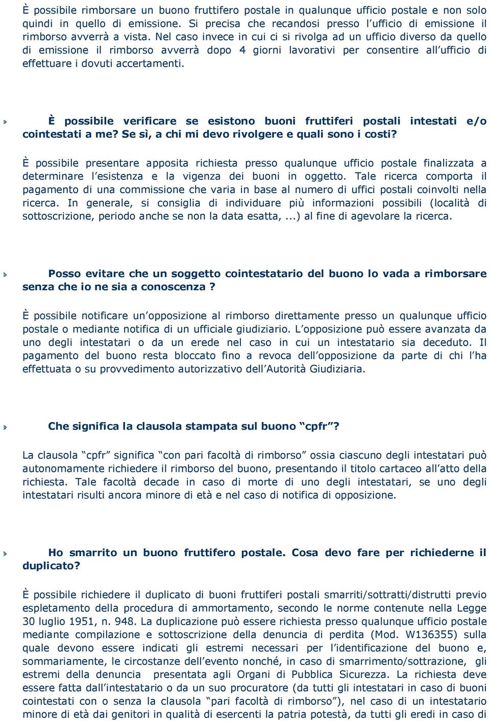 Nel caso invece in cui ci si rivolga ad un ufficio diverso da quello di emissione il rimborso avverrà dopo 4 giorni lavorativi per consentire all ufficio di effettuare i dovuti accertamenti.