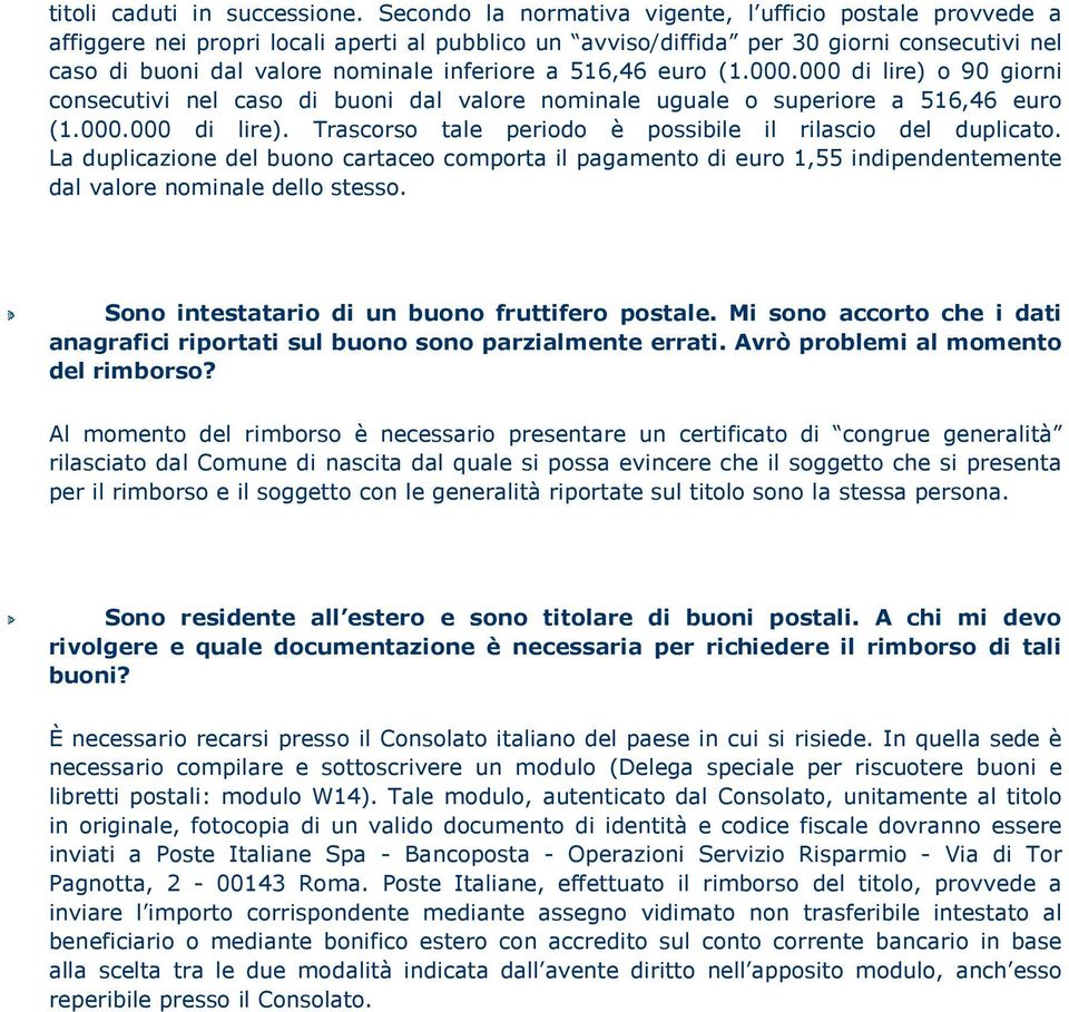 516,46 euro (1.000.000 di lire) o 90 giorni consecutivi nel caso di buoni dal valore nominale uguale o superiore a 516,46 euro (1.000.000 di lire). Trascorso tale periodo è possibile il rilascio del duplicato.