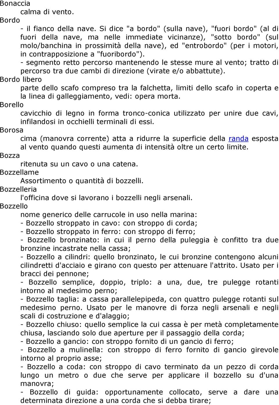 contrapposizione a "fuoribordo"). - segmento retto percorso mantenendo le stesse mure al vento; tratto di percorso tra due cambi di direzione (virate e/o abbattute).