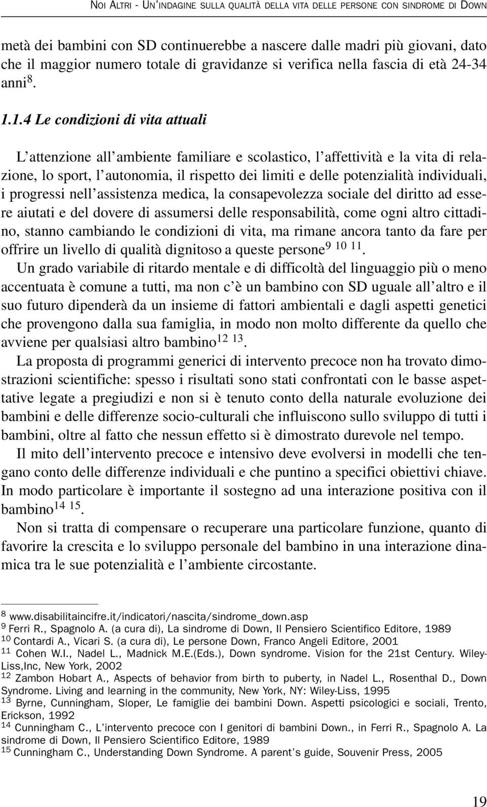 1.4 Le condizioni di vita attuali L attenzione all ambiente familiare e scolastico, l affettività e la vita di relazione, lo sport, l autonomia, il rispetto dei limiti e delle potenzialità