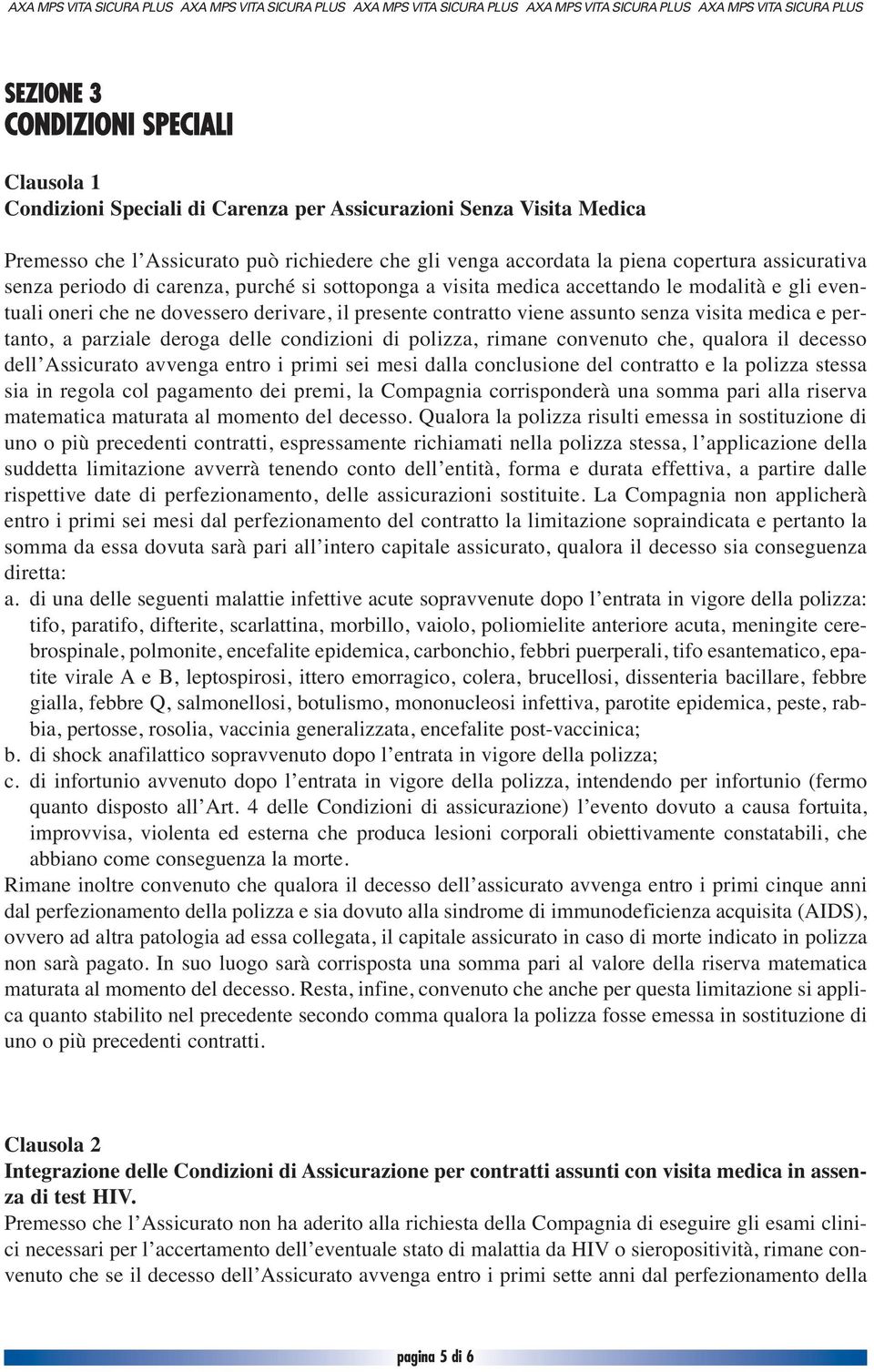 medica e pertanto, a parziale deroga delle condizioni di polizza, rimane convenuto che, qualora il decesso dell Assicurato avvenga entro i primi sei mesi dalla conclusione del contratto e la polizza