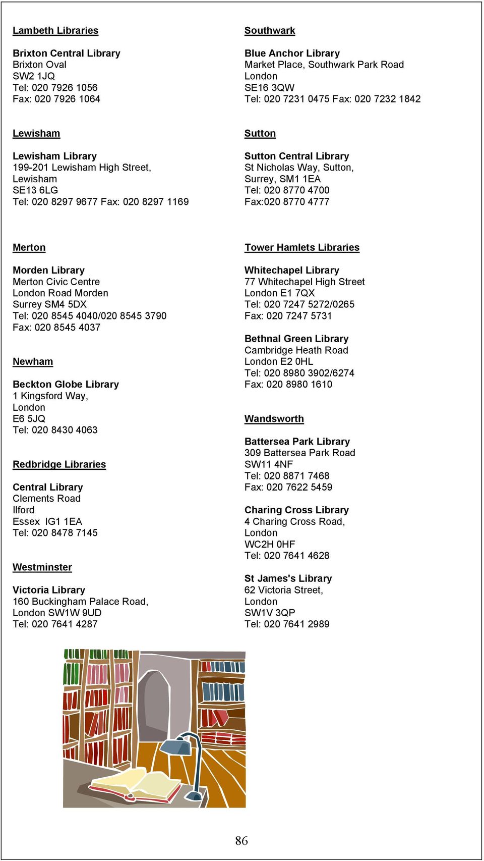 Tel: 020 8770 4700 Fax:020 8770 4777 Merton Morden Library Merton Civic Centre Road Morden Surrey SM4 5DX Tel: 020 8545 4040/020 8545 3790 Fax: 020 8545 4037 Newham Beckton Globe Library 1 Kingsford